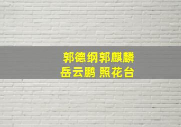 郭德纲郭麒麟岳云鹏 照花台